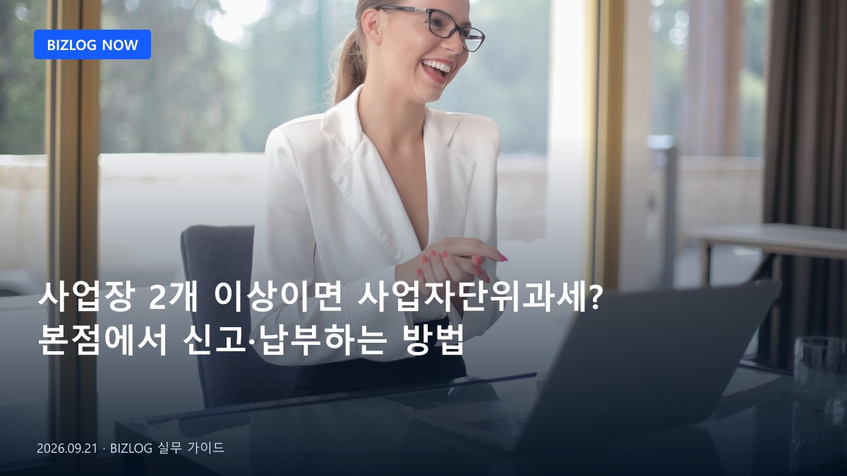 사업장 2개 이상이면 사업자단위과세? 본점에서 신고·납부하는 방법 BIZLOG 뉴스형 대표 이미지